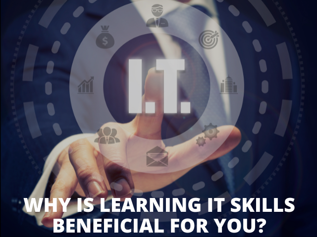 WHY LEARNING I.T SKILLS BENEFICIAL FOR YOU